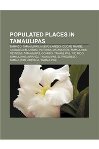 Populated Places in Tamaulipas: Tampico, Tamaulipas, Nuevo Laredo, Ciudad Mante, Ciudad Mier, Ciudad Victoria, Matamoros, Tamaulipas, Reynosa