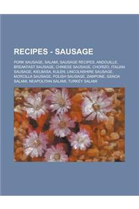 Recipes - Sausage: Pork Sausage, Salami, Sausage Recipes, Andouille, Breakfast Sausage, Chinese Sausage, Chorizo, Italian Sausage, Kielba