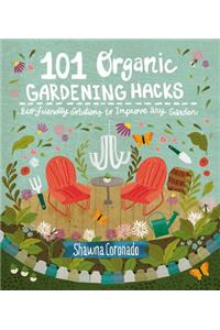 101 Organic Gardening Hacks: Eco-Friendly Solutions to Improve Any Garden