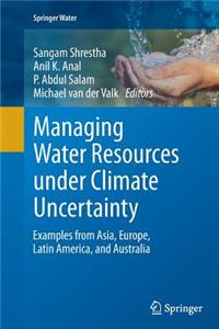 Managing Water Resources Under Climate Uncertainty: Examples from Asia, Europe, Latin America, and Australia