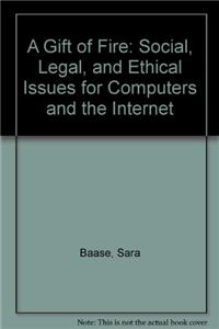 A Gift of Fire: Social, Legal, and Ethical Issues for Computers and the Internet