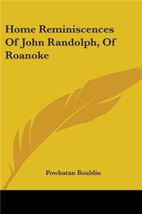 HOME REMINISCENCES OF JOHN RANDOLPH, OF