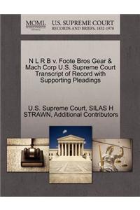 N L R B V. Foote Bros Gear & Mach Corp U.S. Supreme Court Transcript of Record with Supporting Pleadings