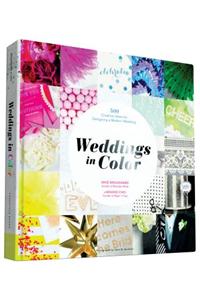 Weddings in Color: 500 Creative Ideas for Designing a Modern Wedding