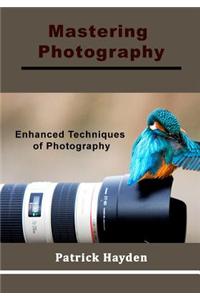 Mastering Photography: Enhanced Techniques of Photography