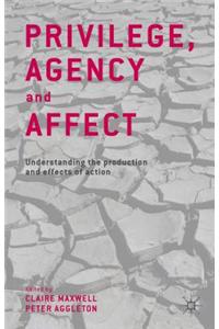 Privilege, Agency and Affect: Understanding the Production and Effects of Action