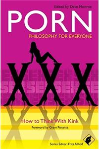 Porn: Philosophy for Everyone: How to Think with Kink