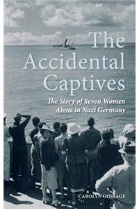 The Accidental Captives: The Story of Seven Women Alone in Nazi Germany