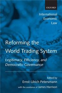 Reforming the World Trading System: Legitimacy, Efficiency, and Democratic Governance