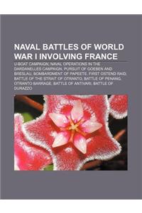 Naval Battles of World War I Involving France: U-Boat Campaign, Naval Operations in the Dardanelles Campaign, Pursuit of Goeben and Breslau