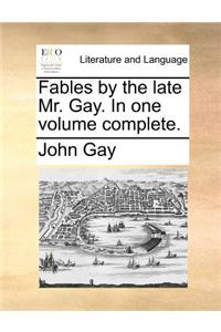 Fables by the Late Mr. Gay. in One Volume Complete.