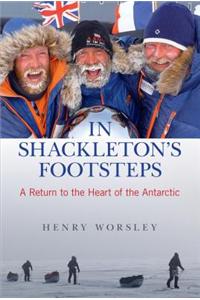 In Shackleton's Footsteps: A Return to the Heart of the Antarctic