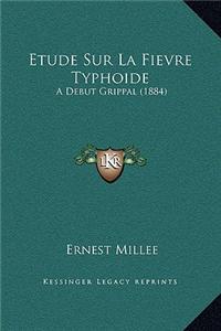 Etude Sur La Fievre Typhoide: A Debut Grippal (1884)