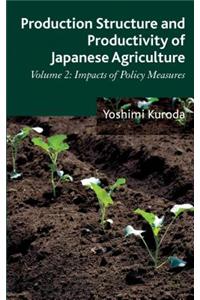 Production Structure and Productivity of Japanese Agriculture, Volume 2: Impacts of Policy Measures