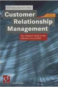 Customer Relationship Management: The Ultimate Guide to the Efficient Use of Crm