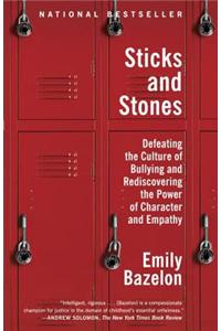 Sticks and Stones: Defeating the Culture of Bullying and Rediscovering the Power of Character and Empathy