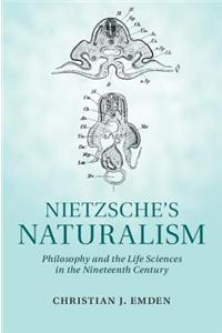 Nietzsche's Naturalism: Philosophy and the Life Sciences in the Nineteenth Century