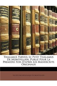 Thalamus Parvus: Le Petit Thalamus de Montpellier, Publie Pour La Premiere Fois D'Apres Les Manuscrits Originaux