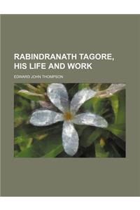 Rabindranath Tagore, His Life and Work