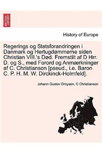 Regerings Og Statsforandringen I Danmark Og Hertugd Mmerne Siden Christian VIII.'s s D. Fremstilt AF D Hrr. D. Og S., Med Forord Og Anm Rkninger AF C. Christianson [Pseud., i.e. Baron C. P. H. M. W. Dirckinck-Holmfeld].