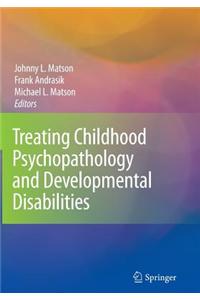 Treating Childhood Psychopathology and Developmental Disabilities