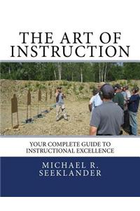 The Art of Instruction: Your Complete Guide to Instructional Excellence