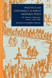 Politics and Diplomacy in Early Modern Italy: The Structure of Diplomatic Practice, 1450 1800