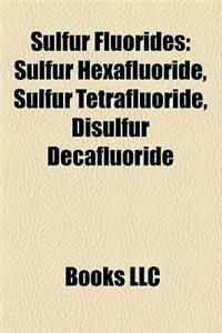 Sulfur Fluorides: Sulfur Hexafluoride, Sulfur Tetrafluoride, Disulfur Decafluoride