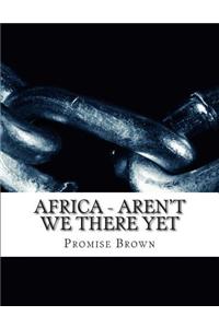 Africa - Aren't We There Yet