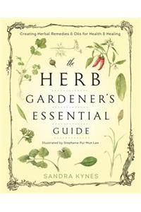 The Herb Gardener's Essential Guide: Creating Herbal Remedies & Oils for Health & Healing