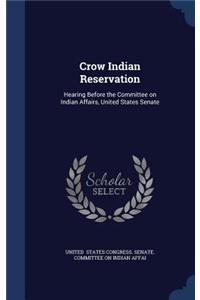 Crow Indian Reservation: Hearing Before the Committee on Indian Affairs, United States Senate