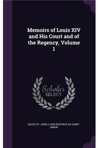 Memoirs of Louis XIV and His Court and of the Regency, Volume 1
