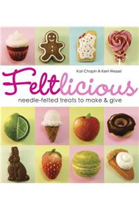 Feltlicious: Needle-Felted Treats to Make & Give