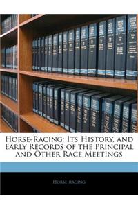 Horse-Racing: Its History, and Early Records of the Principal and Other Race Meetings