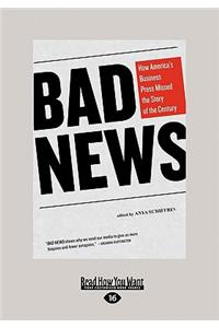 Bad News: How America 's Business Press Missed the Story of the Century (Large Print 16pt)