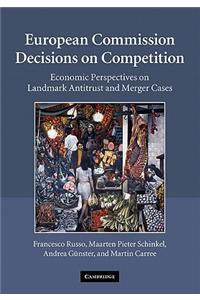 European Commission Decisions on Competition: Economic Perspectives on Landmark Antitrust and Merger Cases
