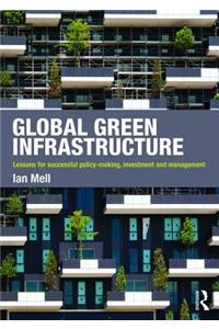 Global Green Infrastructure: Lessons for Successful Policy-Making, Investment and Management