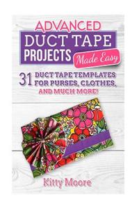 Duct Tape Projects Made Easy: 31 Duct Tape Templates for Purses, Clothes, and Much More!
