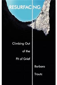 Resurfacing: Climbing Out of the Pit of Grief
