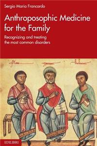 Anthroposophic Medicine for the Family: Recognizing and Treating the Most Common Disorders