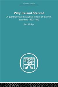 Why Ireland Starved: A Quantitative and Analytical History of the Irish Economy, 1800-1850