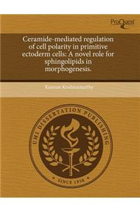 Ceramide-Mediated Regulation of Cell Polarity in Primitive Ectoderm Cells: A Novel Role for Sphingolipids in Morphogenesis.