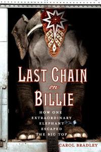 Last Chain on Billie: How One Extraordinary Elephant Escaped the Big Top