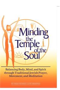 Minding the Temple of the Soul: Balancing Body, Mind & Spirit Through Traditional Jewish Prayer, Movement and Meditation