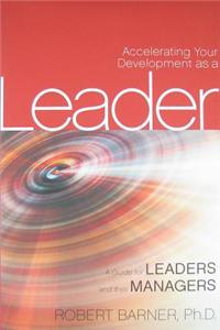 Accelerating Your Development as a Leader: A Guide for Leaders and Their Managers