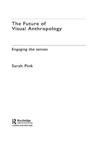 The Future of Visual Anthropology: Engaging the Senses