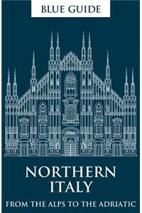 Blue Guide Northern Italy: From the Alps to the Adriatic