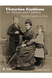 Victorian Fashions for Women and Children: Society's Impact on Dress