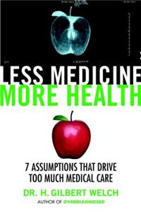Less Medicine, More Health: Seven Assumptions That Drive Too Much Medical Care