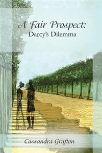 A Fair Prospect: Darcy's Dilemma: A Tale of Elizabeth and Darcy: Volume II
